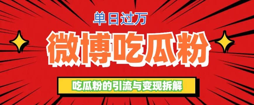 微博吃瓜粉引流玩法，轻松日引100粉变现500+网赚项目-副业赚钱-互联网创业-独家轻创IP星泽云创
