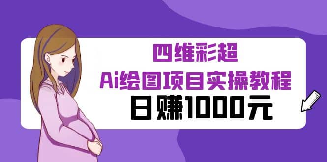某公众号付费文章：四维彩超Ai绘图项目实操教程，日赚1000元网赚项目-副业赚钱-互联网创业-独家轻创IP星泽云创