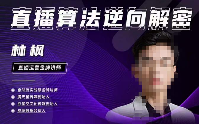 林枫直播算法逆向解密980线上课，选品+建模+老号重启+控流+罗盘分析+小店随心推网赚项目-副业赚钱-互联网创业-独家轻创IP星泽云创