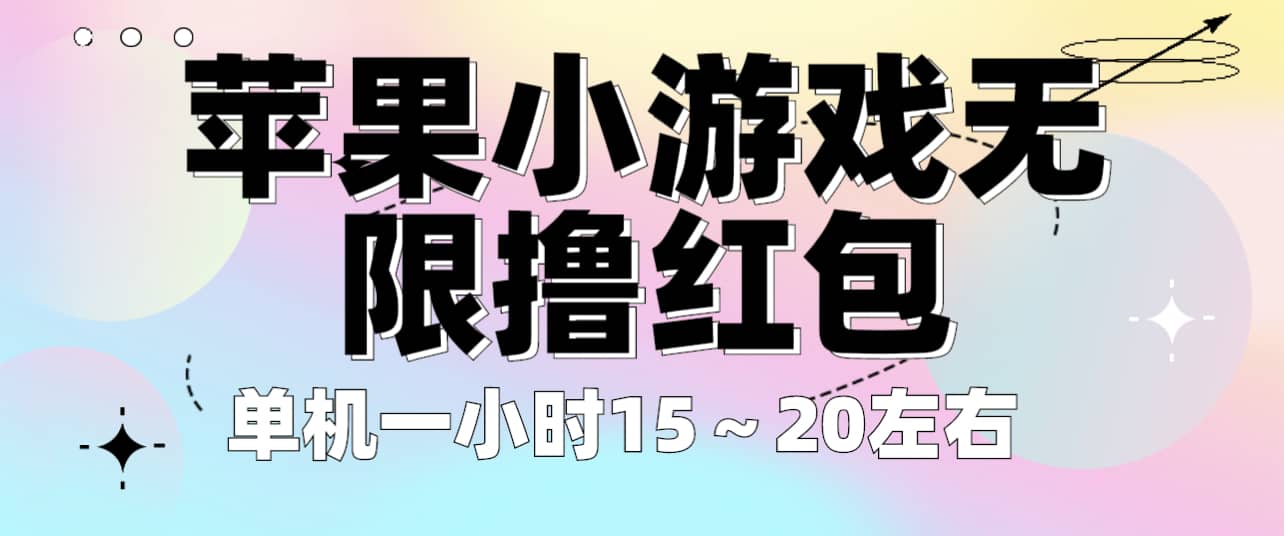 苹果小游戏无限撸红包 单机一小时15～20左右 全程不用看广告！网赚项目-副业赚钱-互联网创业-独家轻创IP星泽云创