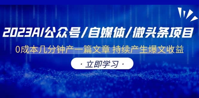 2023AI公众号/自媒体/微头条项目 0成本几分钟产一篇文章 持续产生爆文收益网赚项目-副业赚钱-互联网创业-独家轻创IP星泽云创