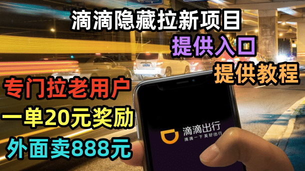 滴滴隐藏拉新项目，专门拉老用户一单20-50元奖励，提供入口和玩法教程网赚项目-副业赚钱-互联网创业-独家轻创IP星泽云创