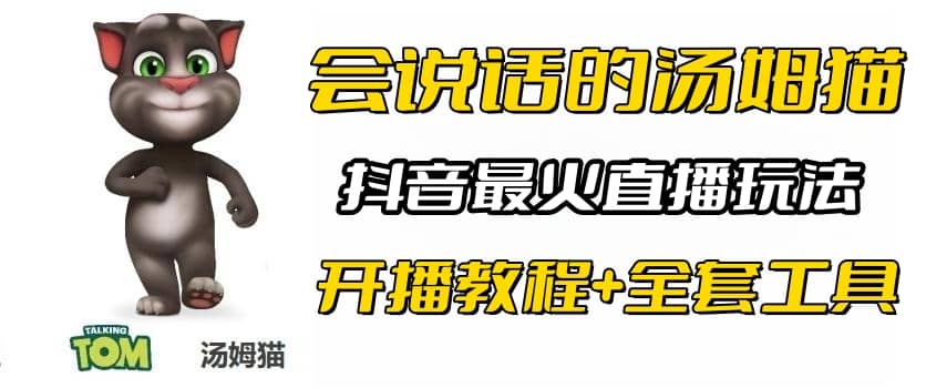 抖音最火无人直播玩法会说话汤姆猫弹幕礼物互动小游戏（游戏软件+开播教程)网赚项目-副业赚钱-互联网创业-独家轻创IP星泽云创