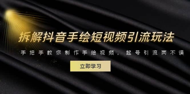 拆解抖音手绘短视频引流玩法，手把手教你制作手绘视频，起号引流两不误网赚项目-副业赚钱-互联网创业-独家轻创IP星泽云创