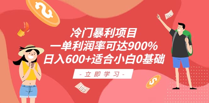 冷门暴利项目，一单利润率可达900%，日入600+适合小白0基础（教程+素材）网赚项目-副业赚钱-互联网创业-独家轻创IP星泽云创