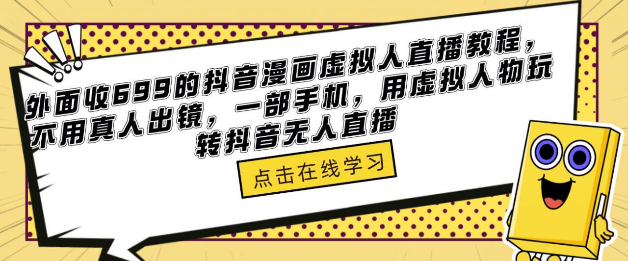 外面收699的抖音漫画虚拟人直播教程，不用真人出镜，一部手机，用虚拟人物玩转抖音无人直播网赚项目-副业赚钱-互联网创业-独家轻创IP星泽云创