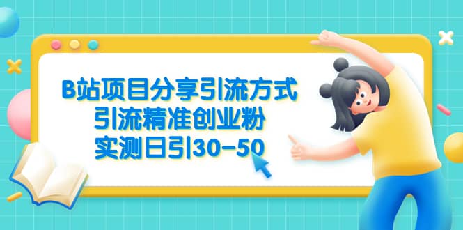 B站项目分享引流方式，引流精准创业粉，实测日引30-50网赚项目-副业赚钱-互联网创业-独家轻创IP星泽云创