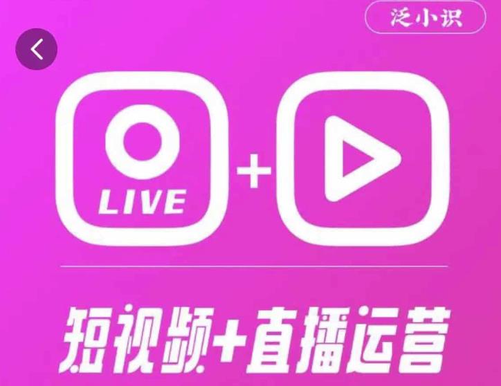 泛小识365天短视频直播运营综合辅导课程，干货满满，新手必学网赚项目-副业赚钱-互联网创业-独家轻创IP星泽云创
