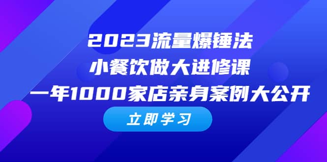 2023流量 爆锤法，小餐饮做大进修课，一年1000家店亲身案例大公开网赚项目-副业赚钱-互联网创业-独家轻创IP星泽云创