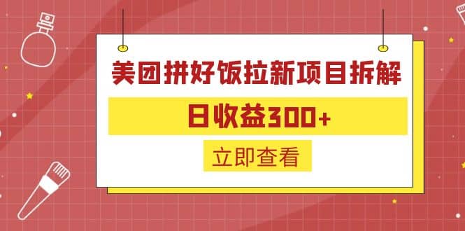 外面收费260的美团拼好饭拉新项目拆解：日收益300+网赚项目-副业赚钱-互联网创业-独家轻创IP星泽云创