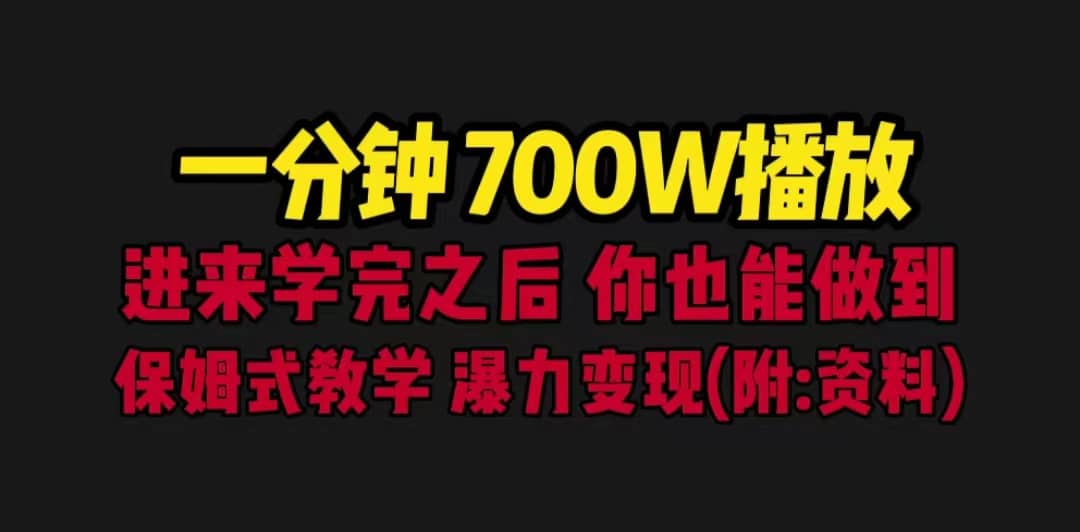 一分钟700W播放 进来学完 你也能做到 保姆式教学 暴力变现（教程+83G素材）网赚项目-副业赚钱-互联网创业-独家轻创IP星泽云创