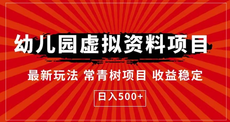 幼儿园虚拟资料项目，最新玩法常青树项目收益稳定，日入500+【揭秘】网赚项目-副业赚钱-互联网创业-独家轻创IP星泽云创