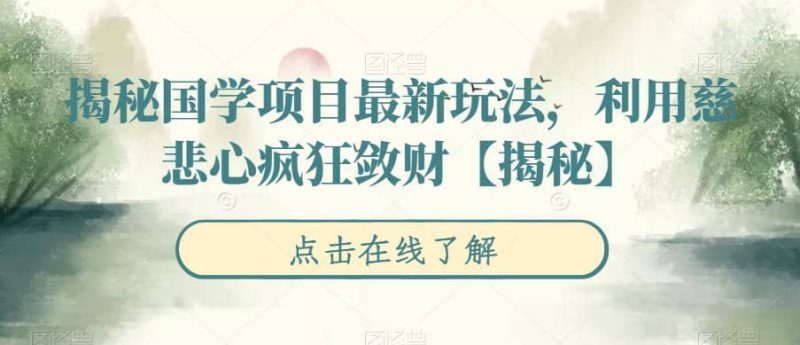 揭秘国学项目最新玩法，利用慈悲心疯狂敛财【揭秘】网赚项目-副业赚钱-互联网创业-独家轻创IP星泽云创