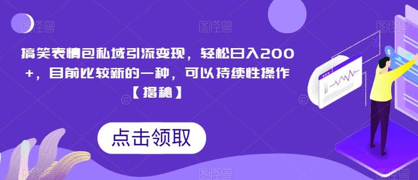 搞笑表情包私域引流变现，轻松日入200+，目前比较新的一种，可以持续性操作【揭秘】网赚项目-副业赚钱-互联网创业-独家轻创IP星泽云创