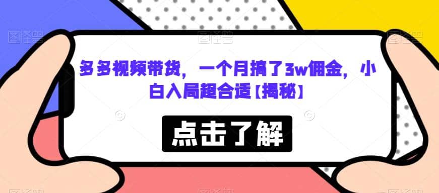 多多视频带货，一个月搞了3w佣金，小白入局超合适【揭秘】网赚项目-副业赚钱-互联网创业-独家轻创IP星泽云创