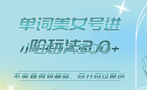 美女单词号进阶玩法2.0，小白日收益500+，不需要剪辑基础，百分百过原创网赚项目-副业赚钱-互联网创业-独家轻创IP星泽云创