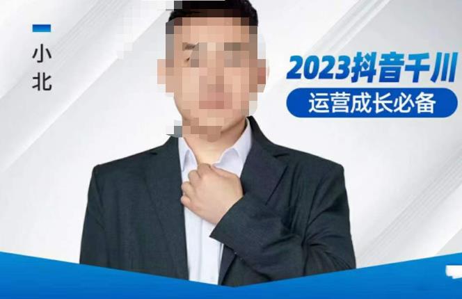 小北·抖音千川运营必备，起号搭建计划，增长期搭建计划，2023千川实操课！网赚项目-副业赚钱-互联网创业-独家轻创IP星泽云创