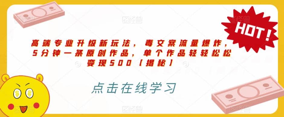 高端专业升级新玩法，毒文案流量爆炸，5分钟一条原创作品，单个作品轻轻松松变现500【揭秘】网赚项目-副业赚钱-互联网创业-独家轻创IP星泽云创