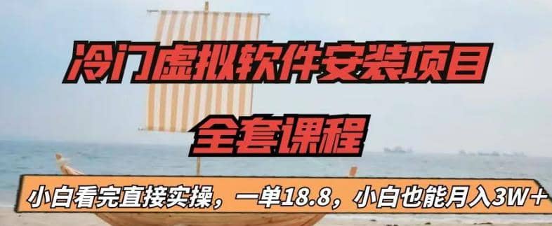 冷门虚拟软件安装项目，一单18.8，小白也能月入3W＋网赚项目-副业赚钱-互联网创业-独家轻创IP星泽云创