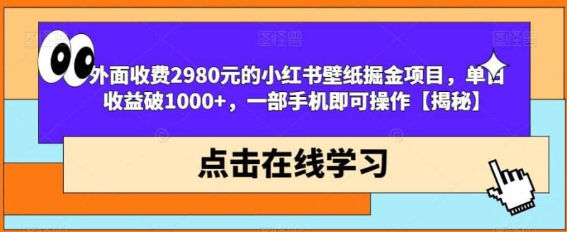 外面收费2980元的小红书壁纸掘金项目，单日收益破1000+，一部手机即可操作【揭秘】网赚项目-副业赚钱-互联网创业-独家轻创IP星泽云创