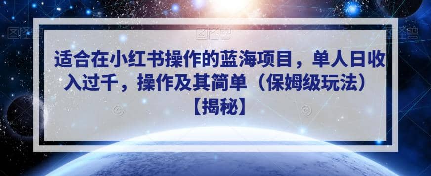 适合在小红书操作的蓝海项目，单人日收入过千，操作及其简单（保姆级玩法）【揭秘】网赚项目-副业赚钱-互联网创业-独家轻创IP星泽云创