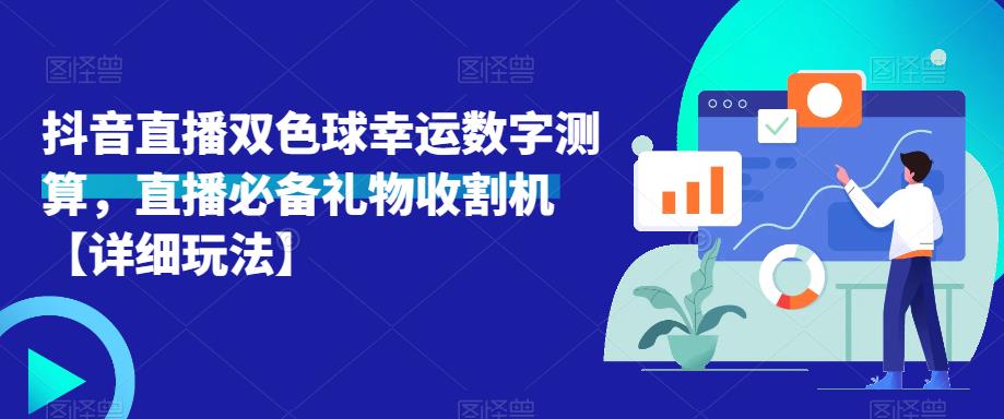 抖音直播双色球幸运数字测算，直播必备礼物收割机【详细玩法】网赚项目-副业赚钱-互联网创业-独家轻创IP星泽云创