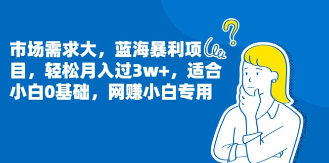 市场需求大，蓝海暴利项目，轻松月入过3w+，适合小白0基础，网赚小白专用网赚项目-副业赚钱-互联网创业-独家轻创IP星泽云创