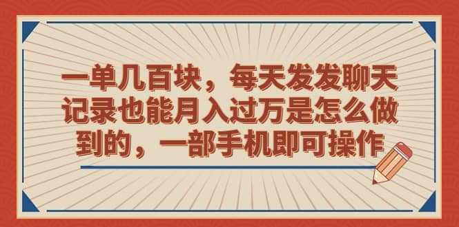一单几百块，每天发发聊天记录也能月入过万是怎么做到的，一部手机即可操作网赚项目-副业赚钱-互联网创业-独家轻创IP星泽云创