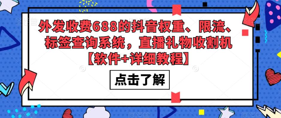 外发收费688的抖音权重、限流、标签查询系统，直播礼物收割机【软件+详细教程】网赚项目-副业赚钱-互联网创业-独家轻创IP星泽云创