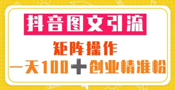 抖音图文引流矩阵操作一天100+创业精准粉（5节视频课+素材模板）网赚项目-副业赚钱-互联网创业-独家轻创IP星泽云创