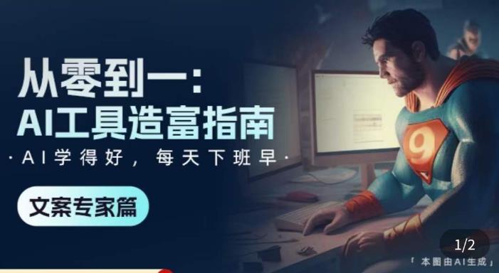 从零到一：AI工具造富指南（文案专家篇）​学会使用主流AI工具，方法和心法的融合网赚项目-副业赚钱-互联网创业-独家轻创IP星泽云创