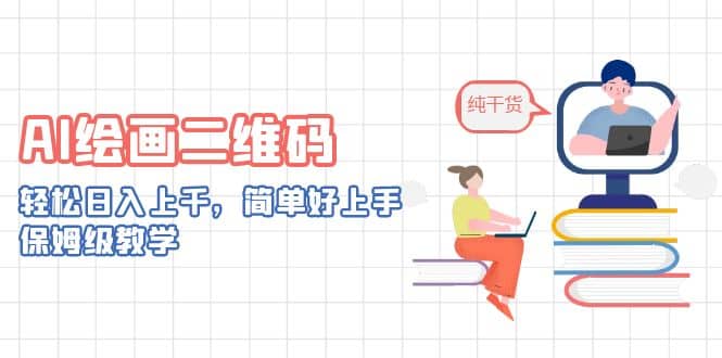 AI绘画二维码，轻松日入上千，简单好上手，保姆级教学网赚项目-副业赚钱-互联网创业-独家轻创IP星泽云创