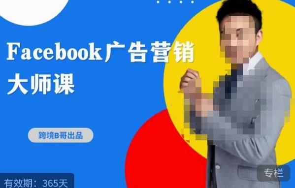 跨境b哥·2023Facebook广告营销大师课，挖掘广告商机，寻找精准客户网赚项目-副业赚钱-互联网创业-独家轻创IP星泽云创