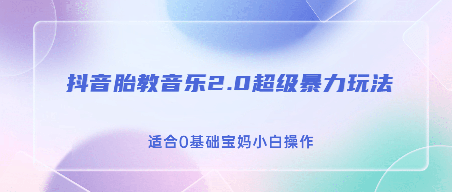 抖音胎教音乐2.0，超级暴力变现玩法，日入500+，适合0基础宝妈小白操作网赚项目-副业赚钱-互联网创业-独家轻创IP星泽云创