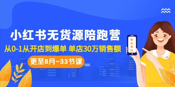 小红书无货源陪跑营：从0-1从开店到爆单 单店30万销售额（更至8月-33节课）网赚项目-副业赚钱-互联网创业-独家轻创IP星泽云创