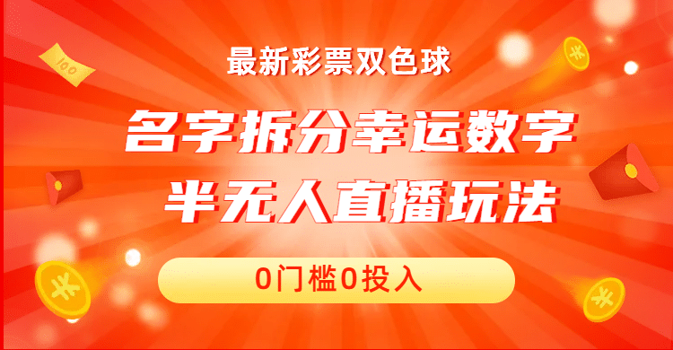 名字拆分幸运数字半无人直播项目零门槛、零投入，保姆级教程、小白首选网赚项目-副业赚钱-互联网创业-独家轻创IP星泽云创