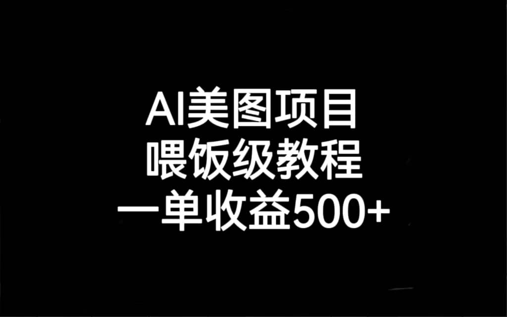 AI美图项目，喂饭级教程，一单收益500+网赚项目-副业赚钱-互联网创业-独家轻创IP星泽云创