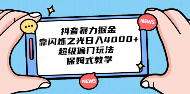 抖音暴力掘金，靠闪烁之光日入4000+，超级偏门玩法 保姆式教学网赚项目-副业赚钱-互联网创业-独家轻创IP星泽云创