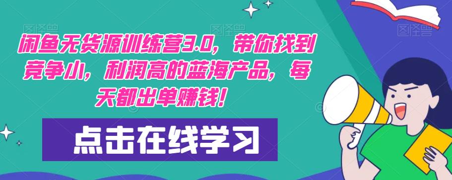 闲鱼无货源训练营3.0，带你找到竞争小，利润高的蓝海产品，每天都出单赚钱！网赚项目-副业赚钱-互联网创业-独家轻创IP星泽云创
