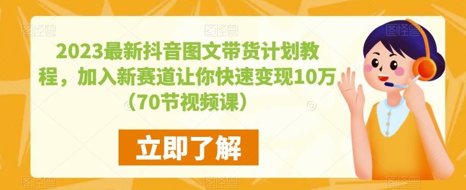 2023最新抖音图文带货计划教程,加入新赛道让你快速变现10万+(70节视频课)网赚项目-副业赚钱-互联网创业-独家轻创IP星泽云创