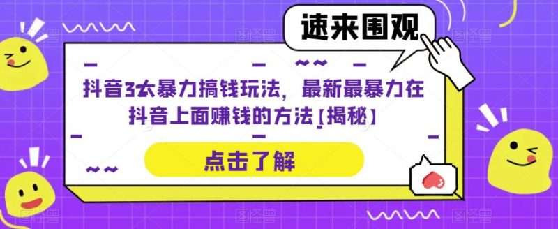 抖音3大暴力搞钱玩法，最新最暴力在抖音上面赚钱的方法【揭秘】网赚项目-副业赚钱-互联网创业-独家轻创IP星泽云创