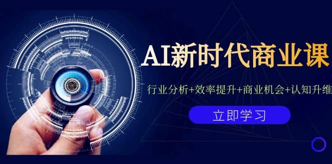AI新时代商业课：行业分析+效率提升+商业机会+认知升维（40节课+附件）网赚项目-副业赚钱-互联网创业-独家轻创IP星泽云创