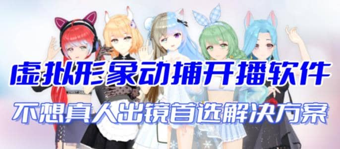 首款AI视频动捕虚拟辅助直播产品【不想真人出镜就用虚拟形象替代】网赚项目-副业赚钱-互联网创业-独家轻创IP星泽云创