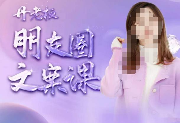 丹老板朋友圈文案课，这个春天，和丹老板来一场文案的约会吧网赚项目-副业赚钱-互联网创业-独家轻创IP星泽云创