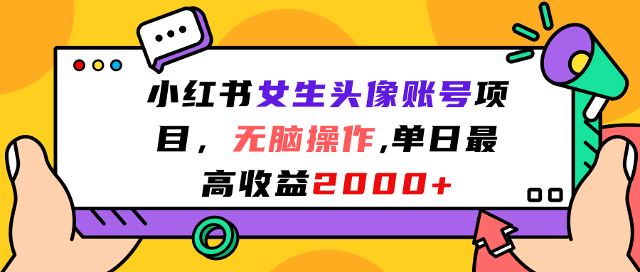 小红书女生头像账号项目，无脑操作，单日最高收益2000+网赚项目-副业赚钱-互联网创业-独家轻创IP星泽云创