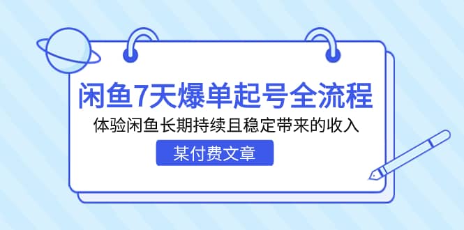 某付费文章：闲鱼7天爆单起号全流程，体验闲鱼长期持续且稳定带来的收入网赚项目-副业赚钱-互联网创业-独家轻创IP星泽云创