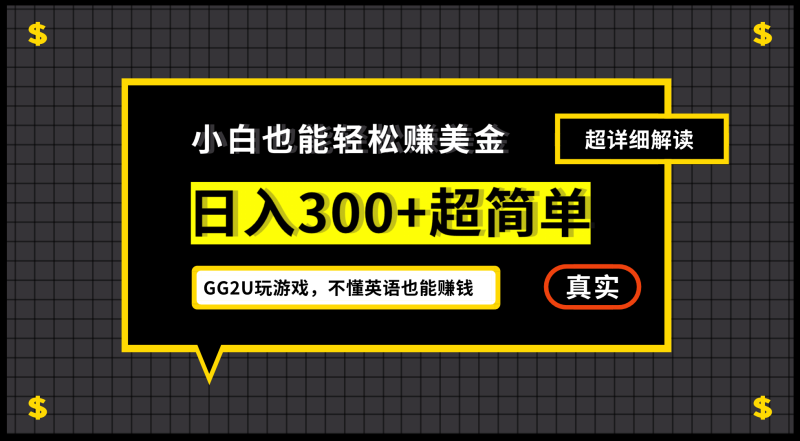 小白一周到手300刀，GG2U玩游戏赚美金，不懂英语也能赚钱网赚项目-副业赚钱-互联网创业-独家轻创IP星泽云创