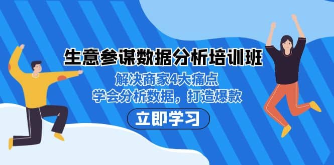 生意·参谋数据分析培训班：解决商家4大痛点，学会分析数据，打造爆款网赚项目-副业赚钱-互联网创业-独家轻创IP星泽云创