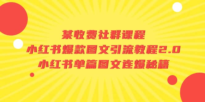 某收费社群课程：小红书爆款图文引流教程2.0+小红书单篇图文连爆秘籍网赚项目-副业赚钱-互联网创业-独家轻创IP星泽云创