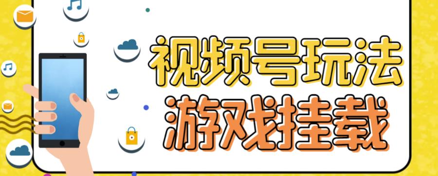视频号游戏挂载最新玩法，玩玩游戏一天好几百网赚项目-副业赚钱-互联网创业-独家轻创IP星泽云创
